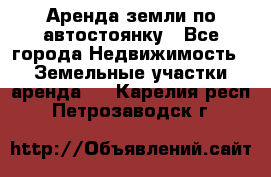 Аренда земли по автостоянку - Все города Недвижимость » Земельные участки аренда   . Карелия респ.,Петрозаводск г.